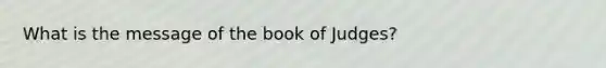 What is the message of the book of Judges?