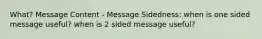 What? Message Content - Message Sidedness: when is one sided message useful? when is 2 sided message useful?