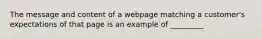 The message and content of a webpage matching a customer's expectations of that page is an example of _________