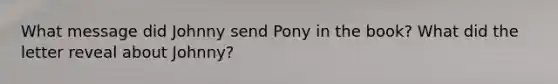 What message did Johnny send Pony in the book? What did the letter reveal about Johnny?