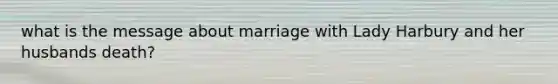 what is the message about marriage with Lady Harbury and her husbands death?