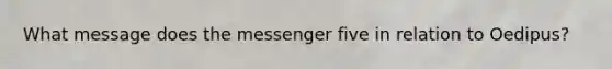 What message does the messenger five in relation to Oedipus?