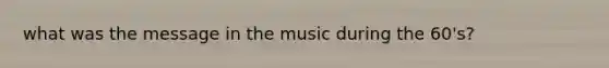 what was the message in the music during the 60's?