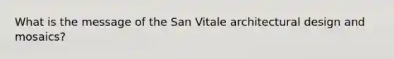 What is the message of the San Vitale architectural design and mosaics?