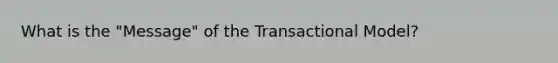 What is the "Message" of the Transactional Model?