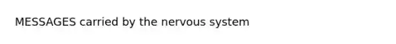 MESSAGES carried by the <a href='https://www.questionai.com/knowledge/kThdVqrsqy-nervous-system' class='anchor-knowledge'>nervous system</a>