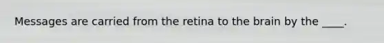 Messages are carried from the retina to <a href='https://www.questionai.com/knowledge/kLMtJeqKp6-the-brain' class='anchor-knowledge'>the brain</a> by the ____.