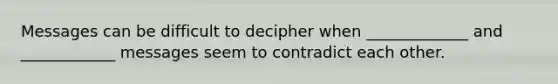 Messages can be difficult to decipher when _____________ and ____________ messages seem to contradict each other.