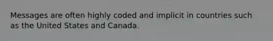 Messages are often highly coded and implicit in countries such as the United States and Canada.