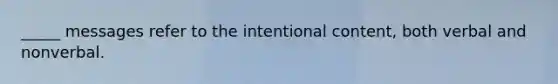 _____ messages refer to the intentional content, both verbal and nonverbal.