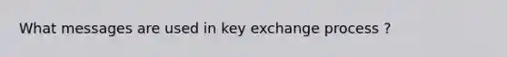 What messages are used in key exchange process ?