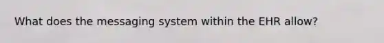 What does the messaging system within the EHR allow?