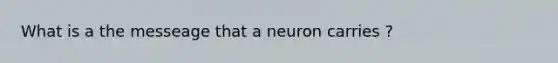 What is a the messeage that a neuron carries ?