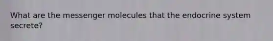 What are the messenger molecules that the endocrine system secrete?