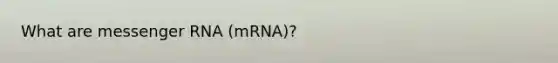 What are messenger RNA (mRNA)?