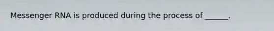 <a href='https://www.questionai.com/knowledge/kDttgcz0ig-messenger-rna' class='anchor-knowledge'>messenger rna</a> is produced during the process of ______.
