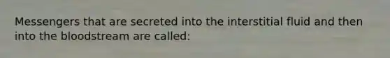 Messengers that are secreted into the interstitial fluid and then into the bloodstream are called: