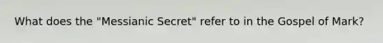 What does the "Messianic Secret" refer to in the Gospel of Mark?