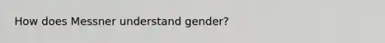 How does Messner understand gender?