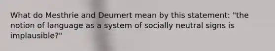 What do Mesthrie and Deumert mean by this statement: "the notion of language as a system of socially neutral signs is implausible?"