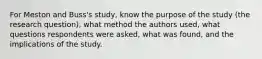 For Meston and Buss's study, know the purpose of the study (the research question), what method the authors used, what questions respondents were asked, what was found, and the implications of the study.