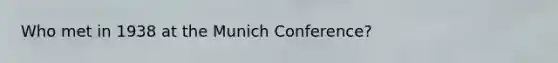 Who met in 1938 at the Munich Conference?