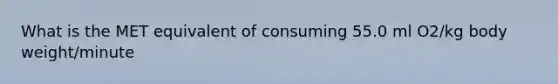 What is the MET equivalent of consuming 55.0 ml O2/kg body weight/minute