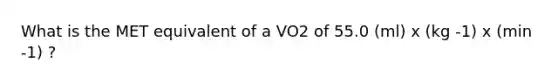 What is the MET equivalent of a VO2 of 55.0 (ml) x (kg -1) x (min -1) ?