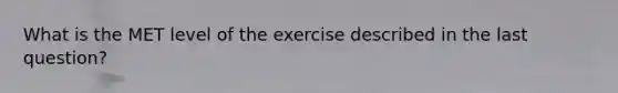 What is the MET level of the exercise described in the last question?