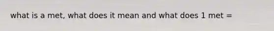 what is a met, what does it mean and what does 1 met =