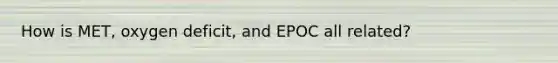 How is MET, oxygen deficit, and EPOC all related?