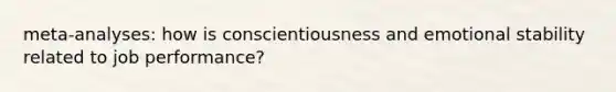 meta-analyses: how is conscientiousness and emotional stability related to job performance?