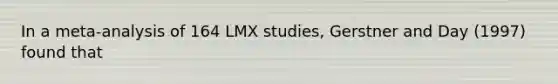 In a meta-analysis of 164 LMX studies, Gerstner and Day (1997) found that