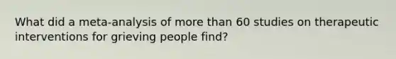 What did a meta-analysis of more than 60 studies on therapeutic interventions for grieving people find?