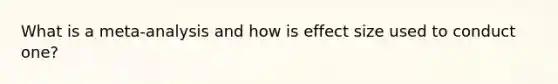 What is a meta-analysis and how is effect size used to conduct one?