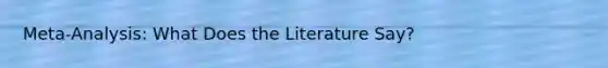 Meta-Analysis: What Does the Literature Say?