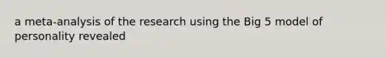 a meta-analysis of the research using the Big 5 model of personality revealed