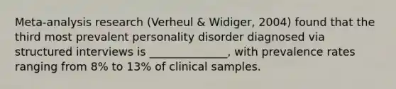 Meta-analysis research (Verheul & Widiger, 2004) found that the third most prevalent personality disorder diagnosed via structured interviews is ______________, with prevalence rates ranging from 8% to 13% of clinical samples.