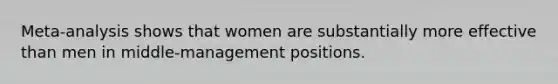 Meta-analysis shows that women are substantially more effective than men in middle-management positions.