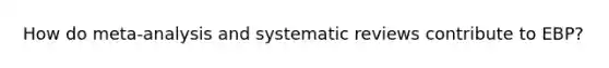 How do meta-analysis and systematic reviews contribute to EBP?