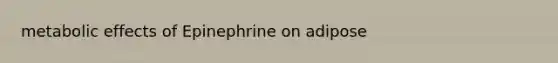 metabolic effects of Epinephrine on adipose