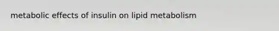 metabolic effects of insulin on lipid metabolism