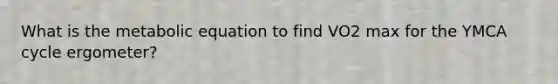 What is the metabolic equation to find VO2 max for the YMCA cycle ergometer?