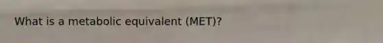 What is a metabolic equivalent (MET)?