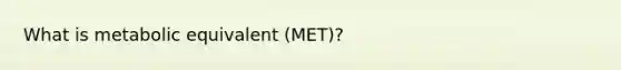 What is metabolic equivalent (MET)?