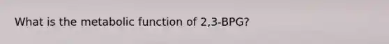 What is the metabolic function of 2,3-BPG?