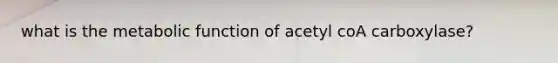 what is the metabolic function of acetyl coA carboxylase?