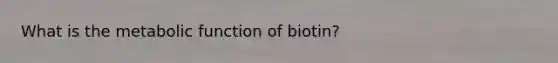 What is the metabolic function of biotin?