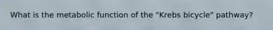 What is the metabolic function of the "Krebs bicycle" pathway?