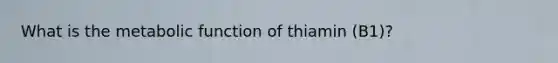 What is the metabolic function of thiamin (B1)?